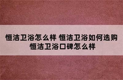 恒洁卫浴怎么样 恒洁卫浴如何选购 恒洁卫浴口碑怎么样